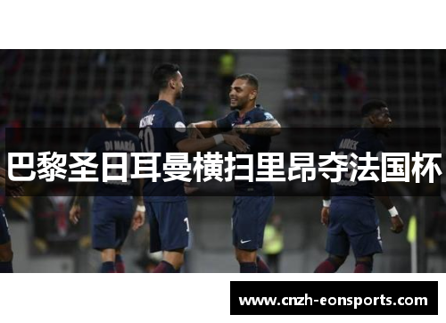 巴黎圣日耳曼横扫里昂夺法国杯