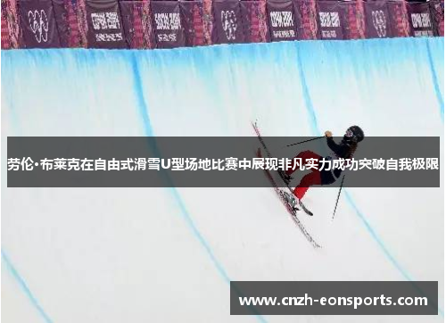 劳伦·布莱克在自由式滑雪U型场地比赛中展现非凡实力成功突破自我极限