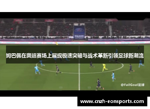 姆巴佩在奥运赛场上展现极速突破与战术革新引领足球新潮流