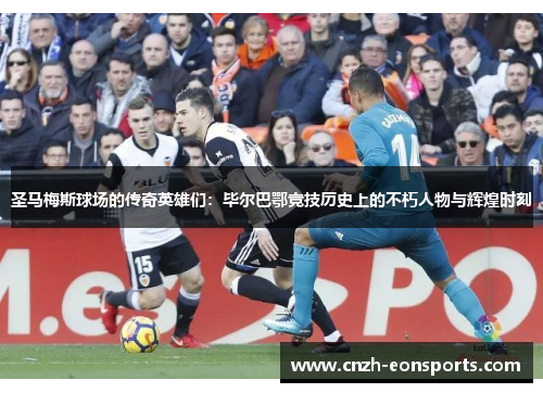 圣马梅斯球场的传奇英雄们：毕尔巴鄂竞技历史上的不朽人物与辉煌时刻