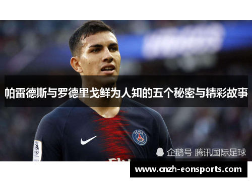 帕雷德斯与罗德里戈鲜为人知的五个秘密与精彩故事