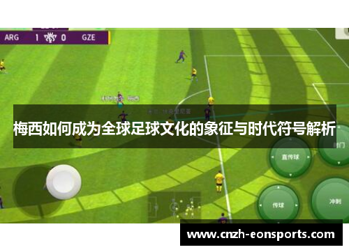 梅西如何成为全球足球文化的象征与时代符号解析