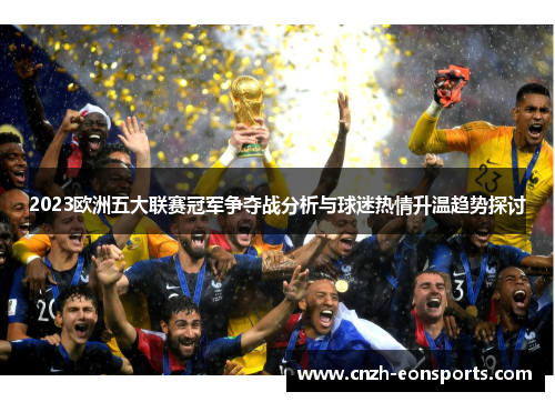 2023欧洲五大联赛冠军争夺战分析与球迷热情升温趋势探讨