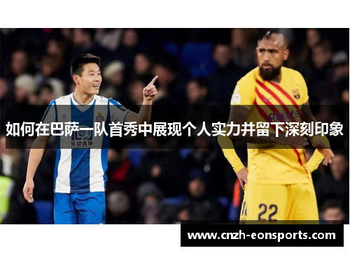 如何在巴萨一队首秀中展现个人实力并留下深刻印象