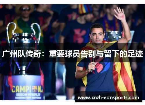 广州队传奇：重要球员告别与留下的足迹