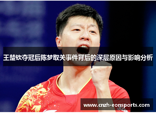 王楚钦夺冠后陈梦取关事件背后的深层原因与影响分析