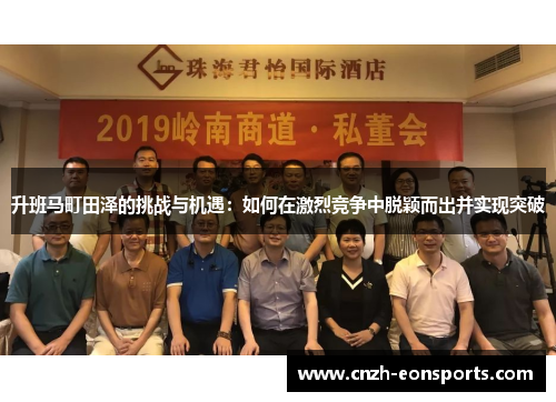 升班马町田泽的挑战与机遇：如何在激烈竞争中脱颖而出并实现突破