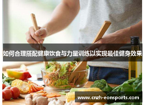如何合理搭配健康饮食与力量训练以实现最佳健身效果