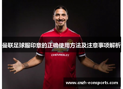 曼联足球服印章的正确使用方法及注意事项解析