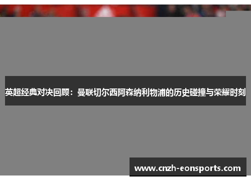 英超经典对决回顾：曼联切尔西阿森纳利物浦的历史碰撞与荣耀时刻