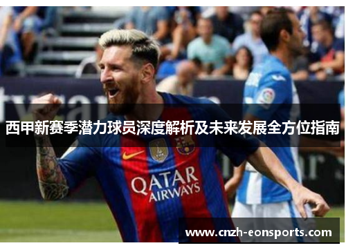 西甲新赛季潜力球员深度解析及未来发展全方位指南